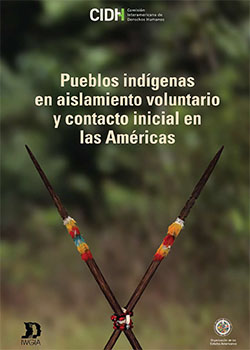 Pueblos indgenas en aislamiento voluntario y contacto inicial en las Amricas: recomendaciones para el pleno respeto a sus derechos humanos